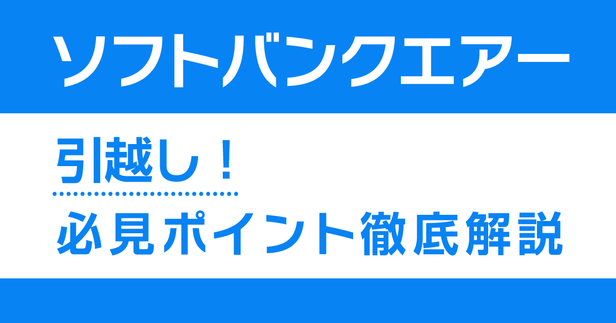 ソフトバンクエアー引越し！必見ポイント徹底解説