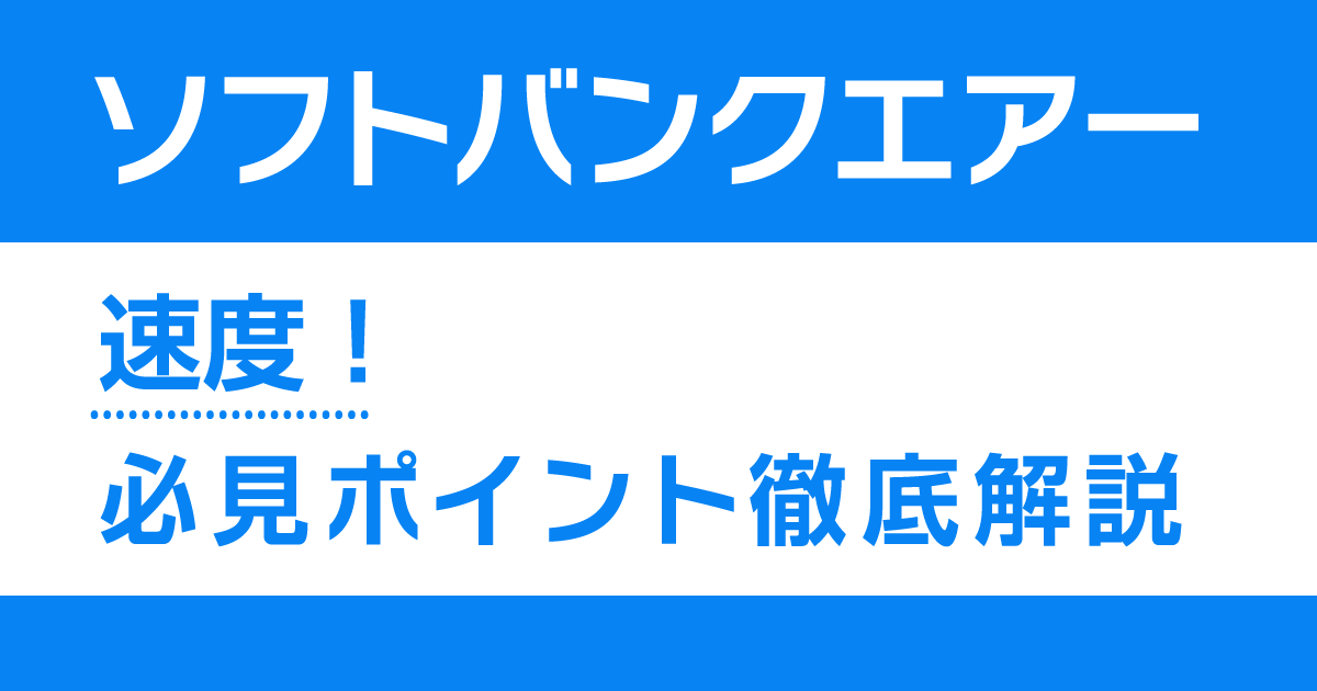 ソフトバンクエアー速度！必見ポイント徹底解説