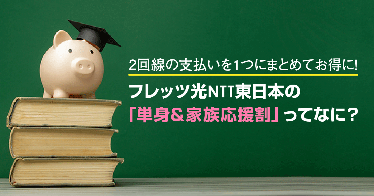 フレッツ光NTT東日本の「単身&家族応援割」ってなに？2回線の支払いを１つにまとめてお得に！