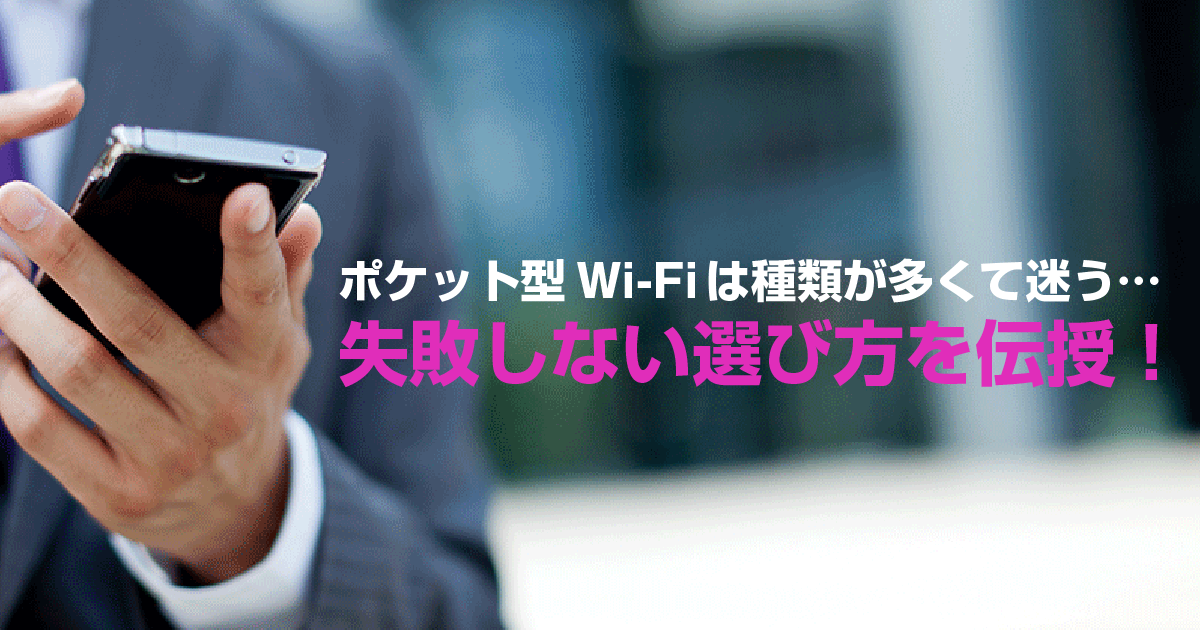 ポケット型Wi-Fiは種類が多くてどれにしたら良いのか分からない！失敗しない選び方を伝授