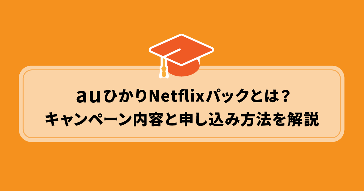 auひかり Netflixパックとは？キャンペーン内容と申し込み方法を解説します