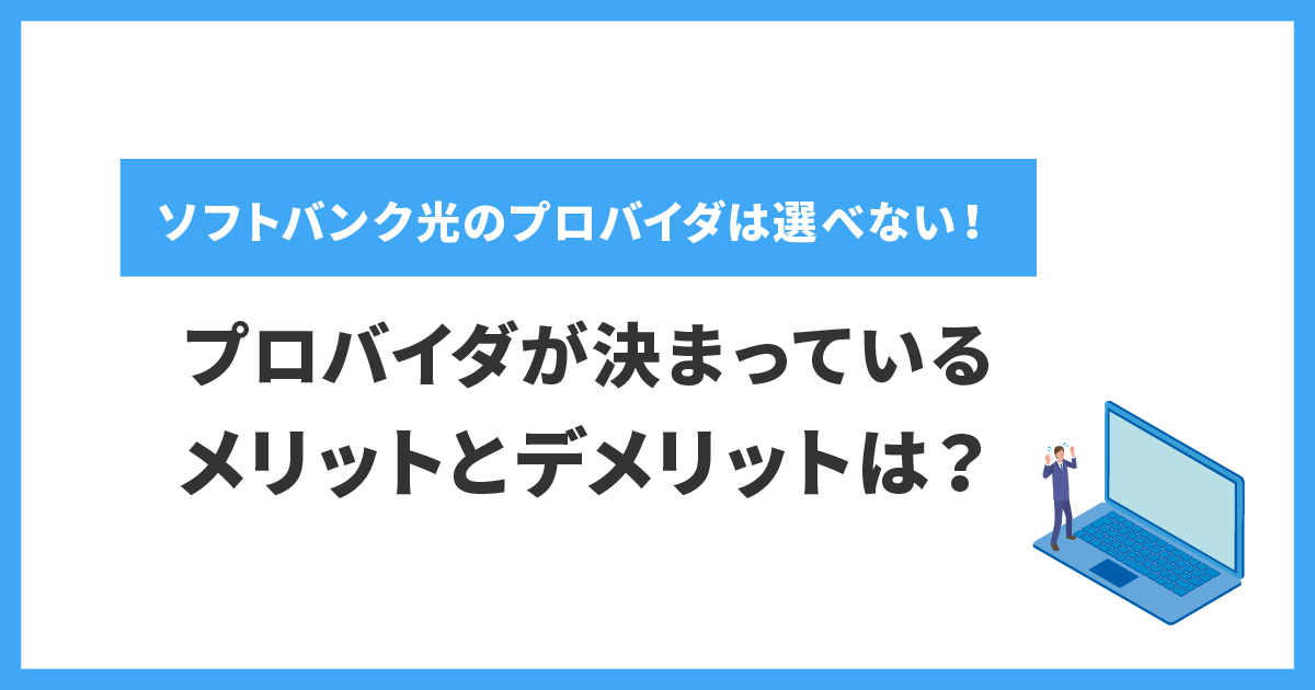 ソフトバンク光のプロバイダは選べない！プロバイダが決まっているメリットとデメリットは？