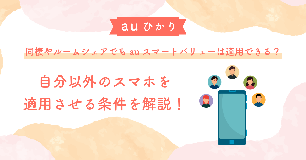 【auひかり】同棲やルームシェアでもauスマートバリューは適用できる？自分以外のスマホを適用させる条件を解説！