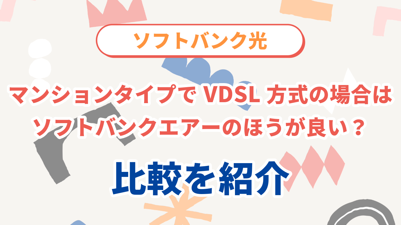 ソフトバンク光のマンションタイプでVDSL方式の場合はソフトバンクエアーのほうが良い？比較を紹介