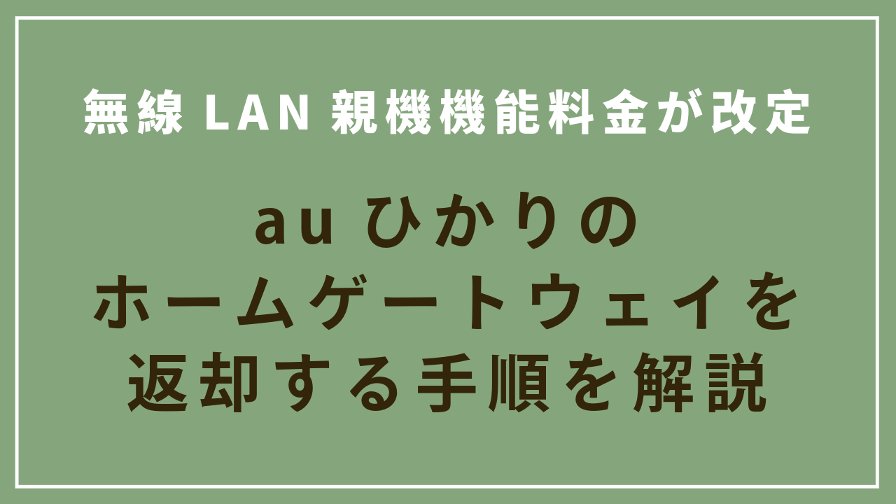 【無線LAN親機機能料金が改定】auひかりのホームゲートウェイを返却する手順を解説！