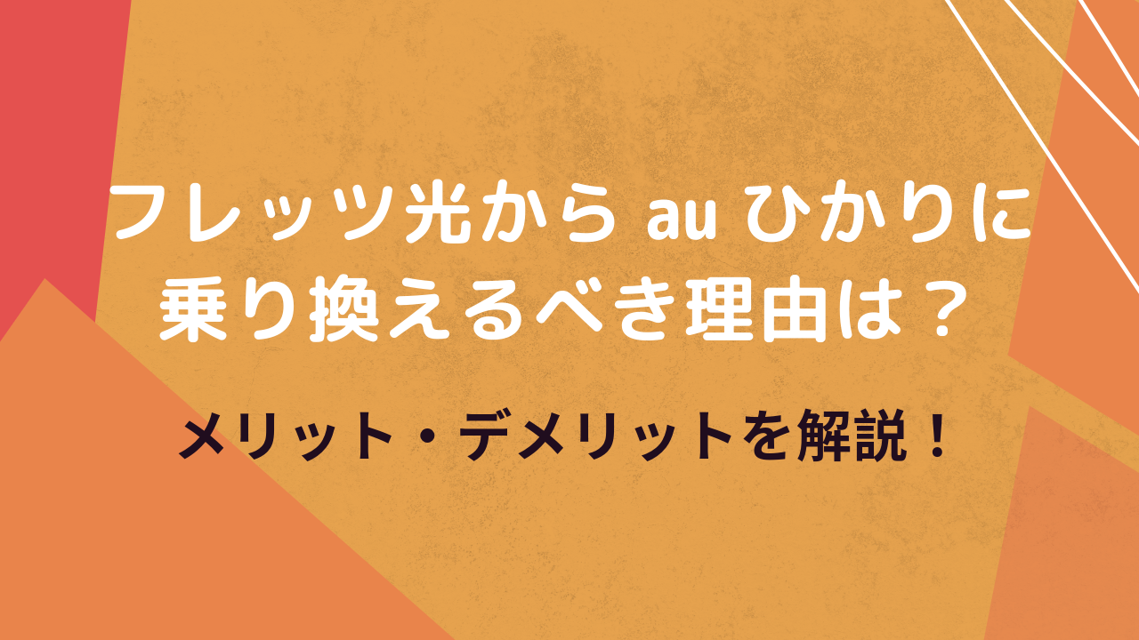 フレッツ光からauひかりに乗り換えるべき理由は？メリット・デメリットを解説！