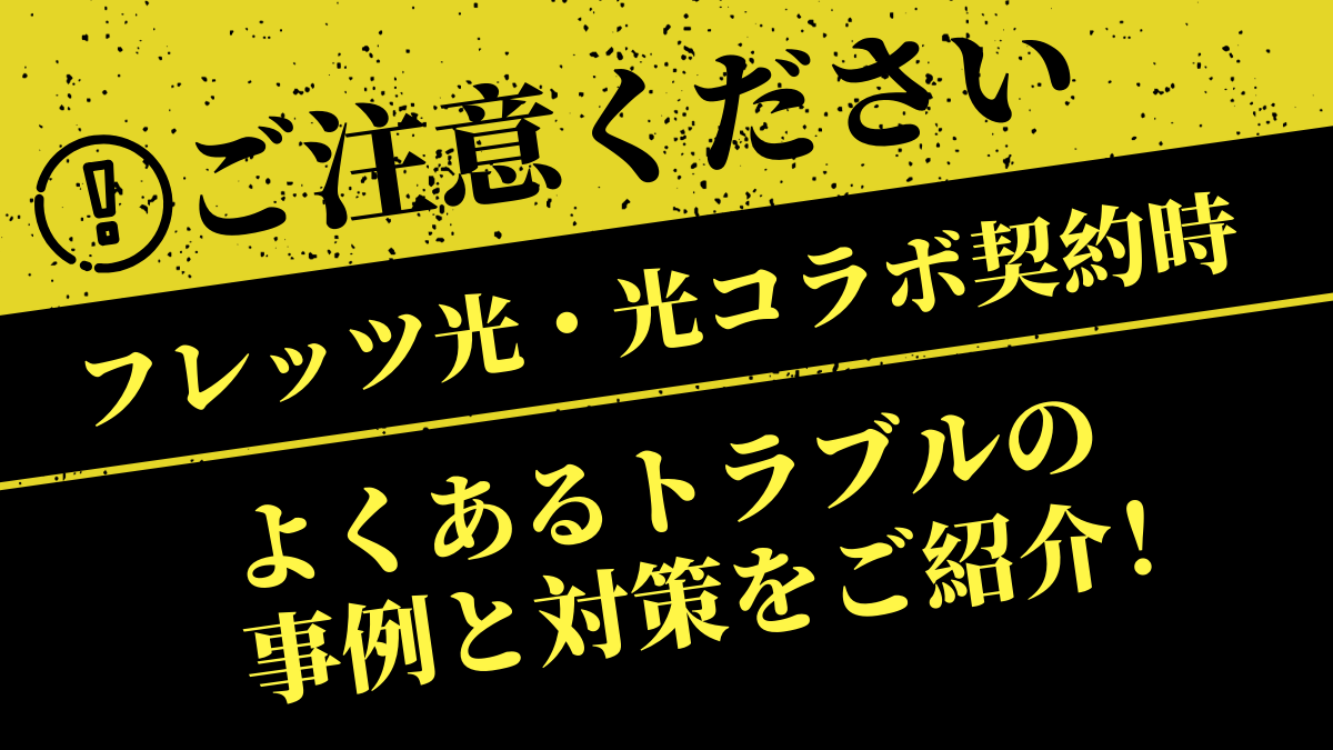 【ご注意ください】フレッツ光・光コラボ契約時によくあるトラブルの事例と対策をご紹介！