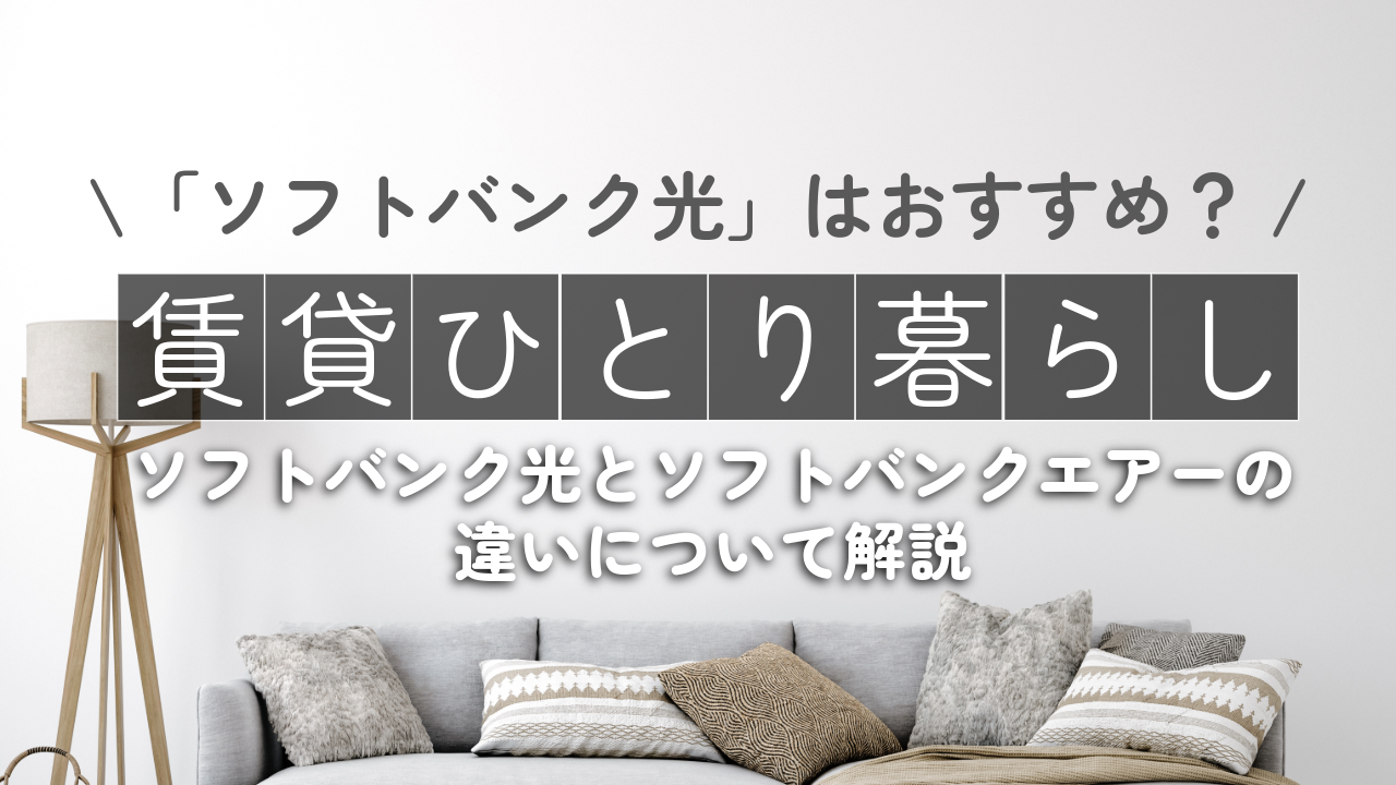 賃貸のひとり暮らしに「ソフトバンク光」はおすすめ？ソフトバンク光とソフトバンクエアーの違いについても解説