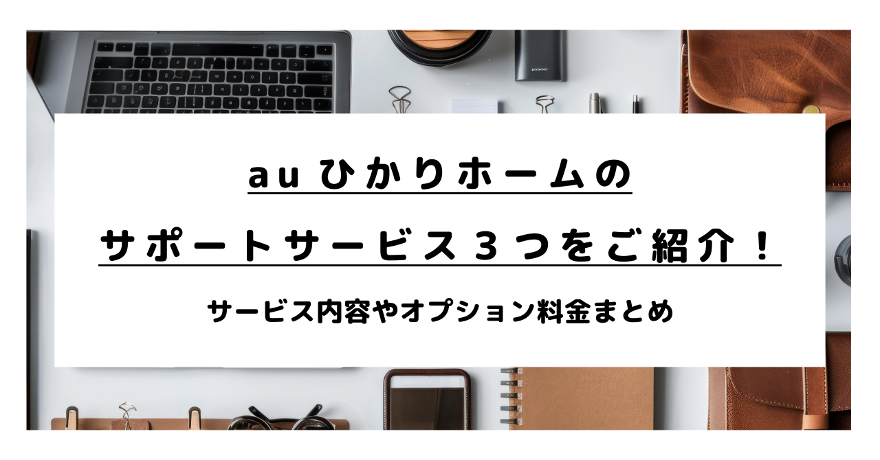 auひかりホームのサポートサービス３つをご紹介！サービス内容やオプション料金まとめ