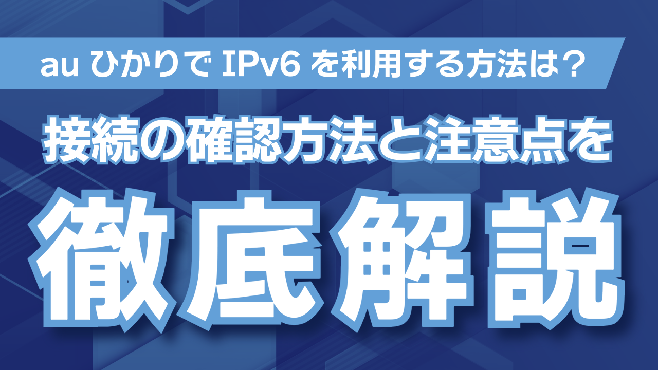 auひかりでIPv6を利用する方法は？接続の確認方法と注意点を解説