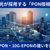 フレッツ光が採用する「PON技術」とは？GPON・EPON・10G-EPONの違いを徹底解説！