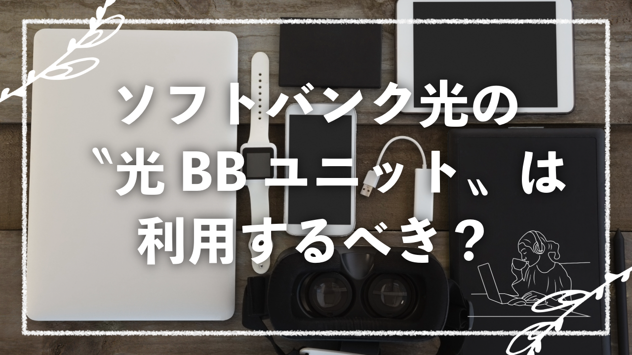 ソフトバンク光の〝光BBユニット〟は利用するべき？光BBユニットについてご紹介！