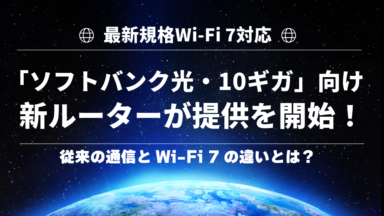 最新規格Wi-Fi 7対応「ソフトバンク光・10ギガ」向け新ルーターが提供を開始！従来の通信とWi-Fi 7の違いとは？