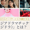 auひかりのテレビサービスで視聴できる「アジアドラマチックTV（アジドラ）」とは？