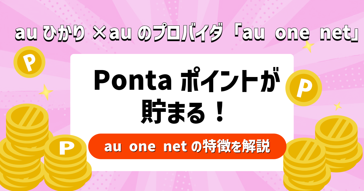 auひかり×auのプロバイダ「au one net」でPonta（ポンタ）ポイントが貯まる！au one netの特徴を解説