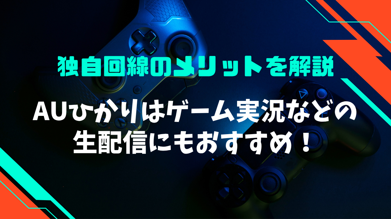 auひかりはゲーム実況などの生配信にもおすすめ！その理由と独自回線のメリットを解説