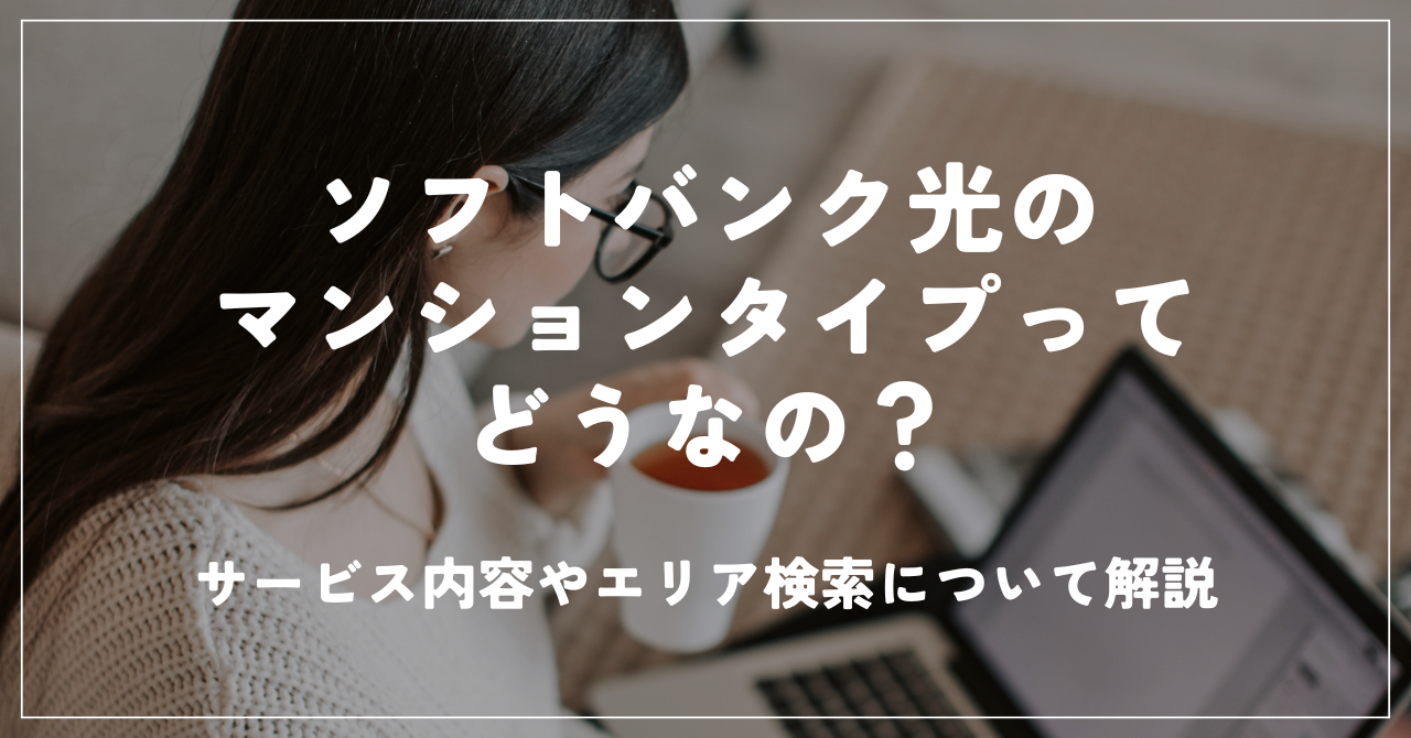ソフトバンク光のマンションタイプってどうなの？サービス内容やエリア検索について解説