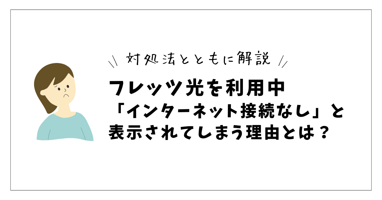 フレッツ光を利用中「インターネット接続なし」と表示されてしまう理由とは？対処法とともに解説