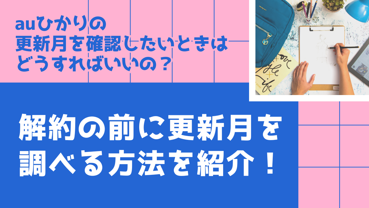 auひかりの更新月を確認したいときはどうすればいいの？解約の前に更新月を調べる方法を紹介