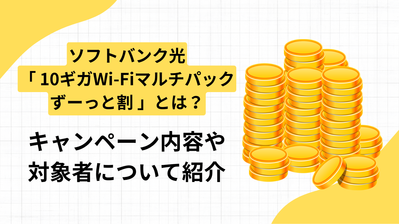 ソフトバンク光の「10ギガWi-Fiマルチパック ずーっと割」 とは？キャンペーン内容や対象者について紹介