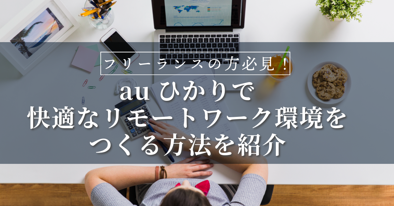 auひかりで快適なリモートワーク環境をつくる方法を紹介
