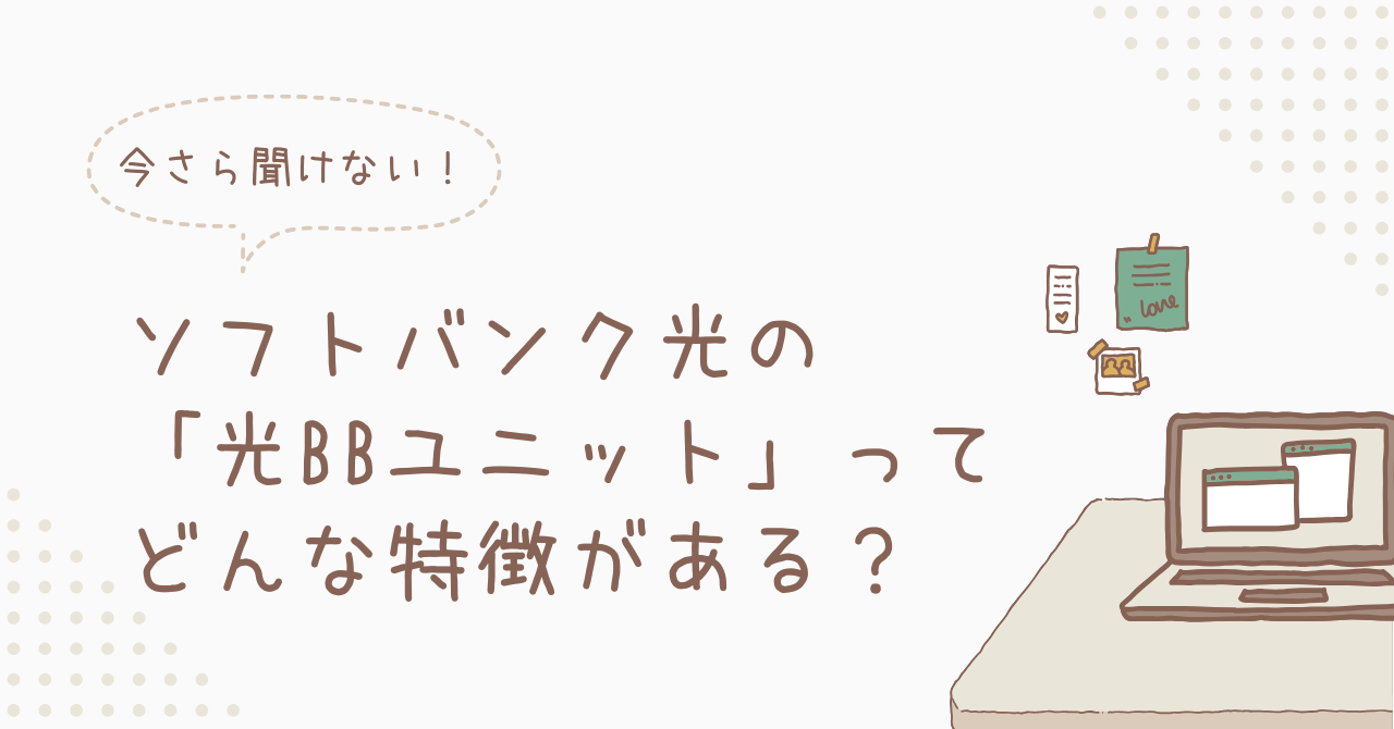 今さら聞けない！ソフトバンク光の「光BBユニット」ってどんな特徴がある？メリット・デメリットを紹介