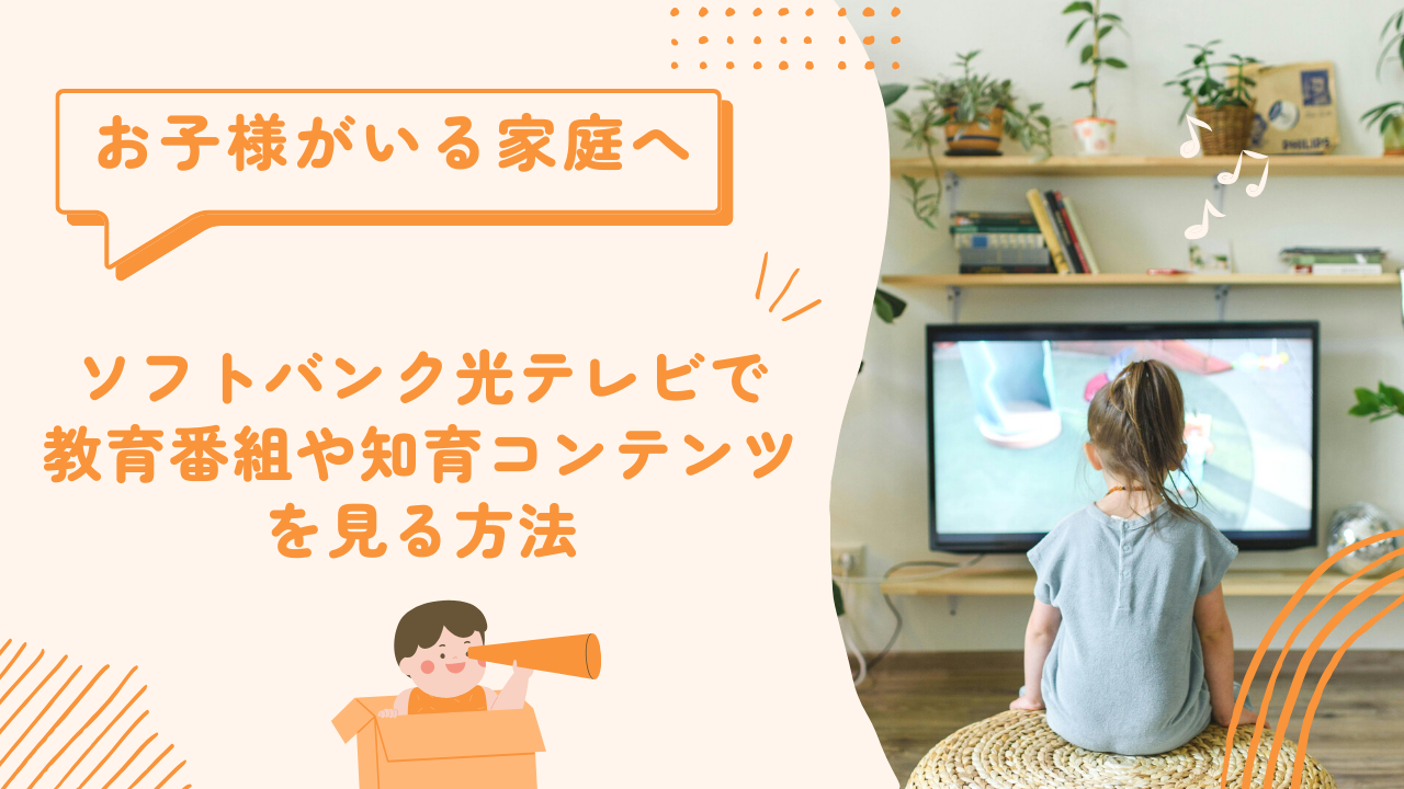 お子様がいる家庭へ！ソフトバンク光テレビで教育番組や知育コンテンツを見る方法　
