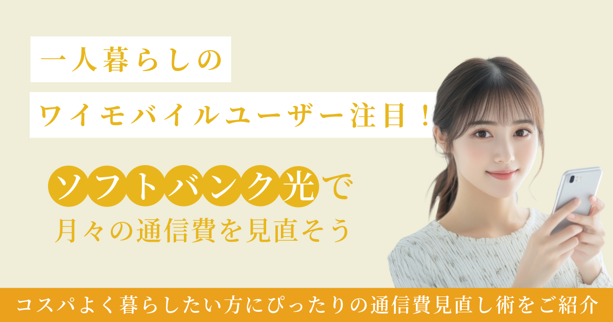 一人暮らしのワイモバイルユーザー注目！スマホ割が効くソフトバンク光で月々の通信費を見直そう
