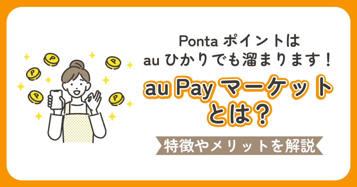 au Payマーケットとは？特徴やメリットを解説【Pontaポイントはauひかりでも溜まります！】