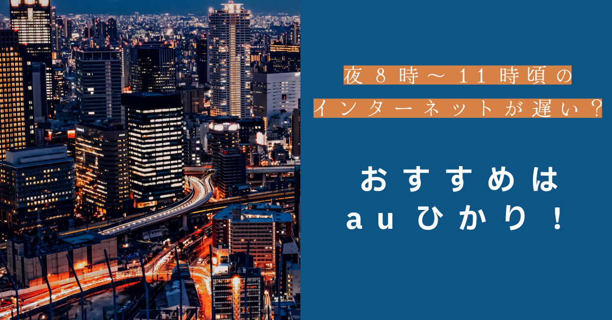 夜8時～11時頃のインターネットが遅い？そんなときは光回線のauひかり！