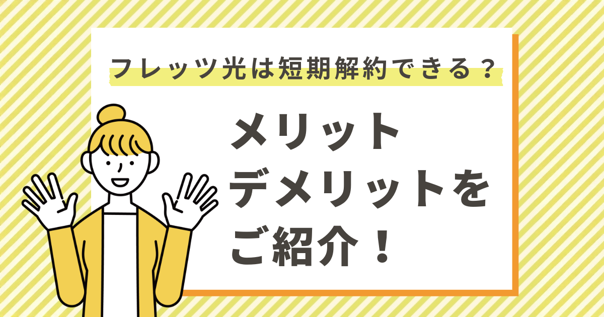 フレッツ光は短期解約することができる？メリット・デメリットをご紹介！