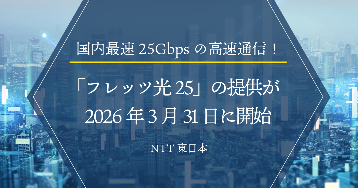 国内最速25Gbpsの高速通信！「フレッツ光25」の提供が2026年3月31日に開始｜NTT東日本
