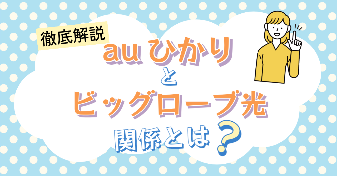auひかりとビッグローブ光の関係とは？サービスの違いやそれぞれのメリットを解説