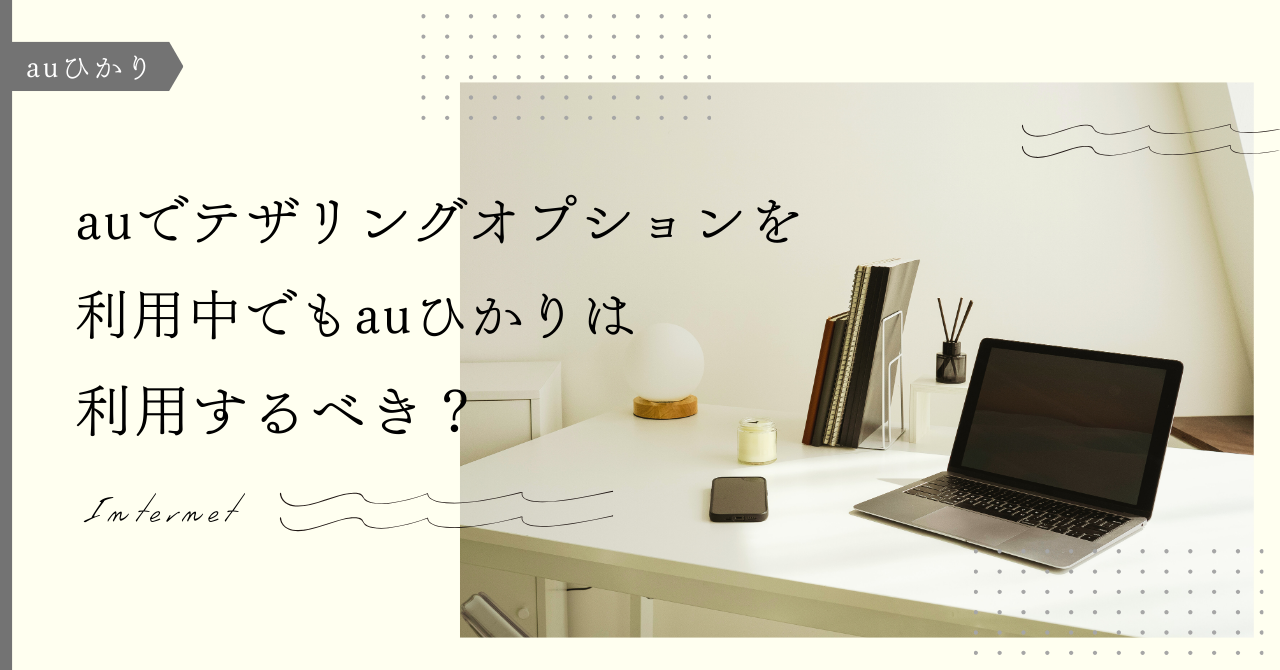 auでテザリングオプションを利用中でもauひかりは利用するべき？テザリングと光回線それぞれのニーズについて解説
