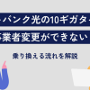 ソフトバンク光の10ギガタイプは事業者変更ができない！乗り換える流れを解説