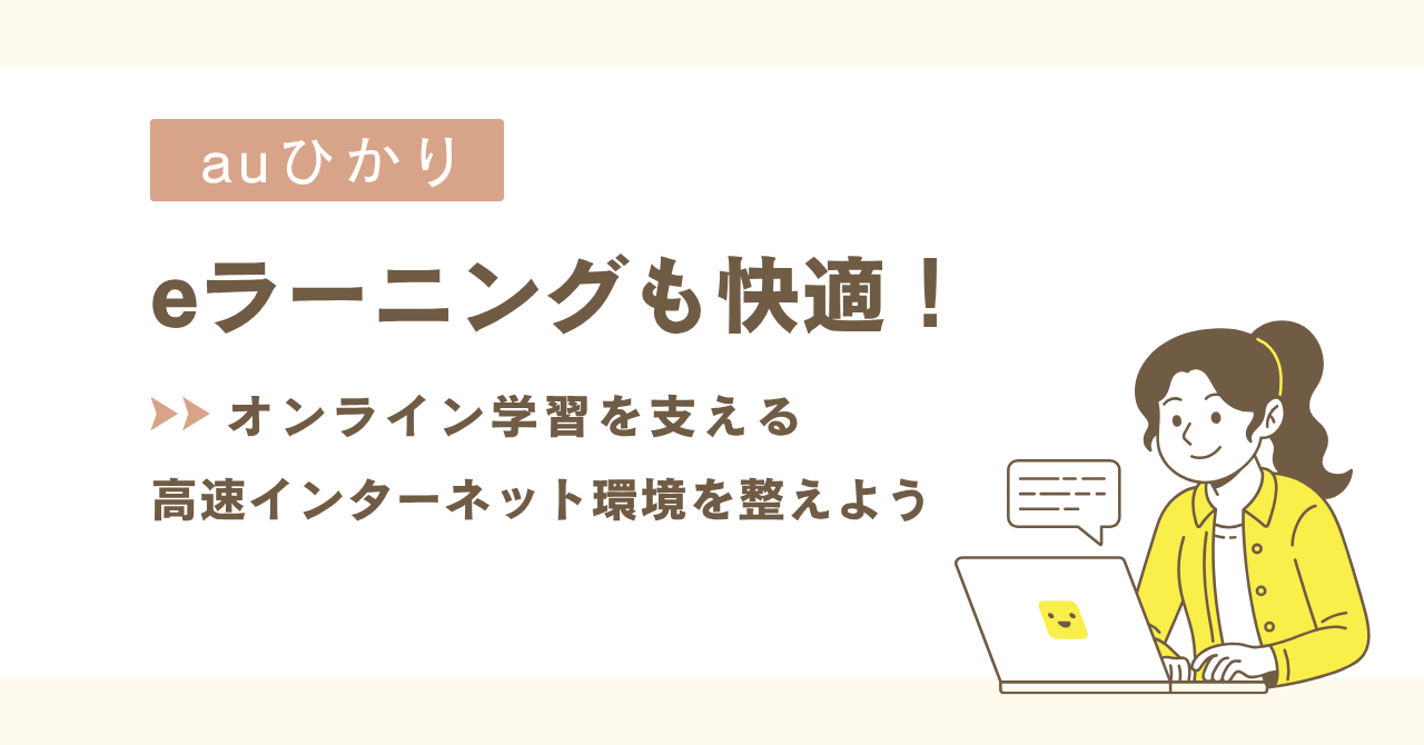 auひかりはeラーニングも快適！オンライン学習を支える高速インターネット環境を整えよう