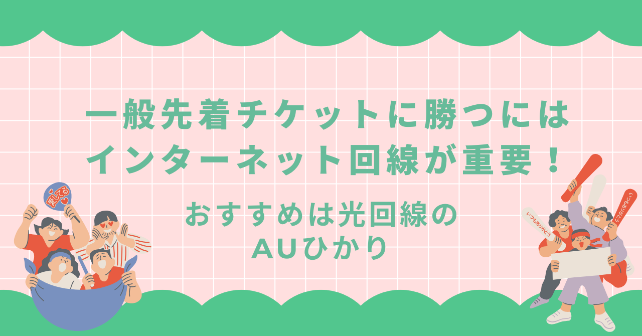 一般先着チケットに勝つにはインターネット回線が重要！おすすめは光回線のauひかり