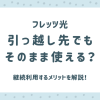 フレッツ光は引っ越し先でもそのまま使える？継続利用するメリットを解説！