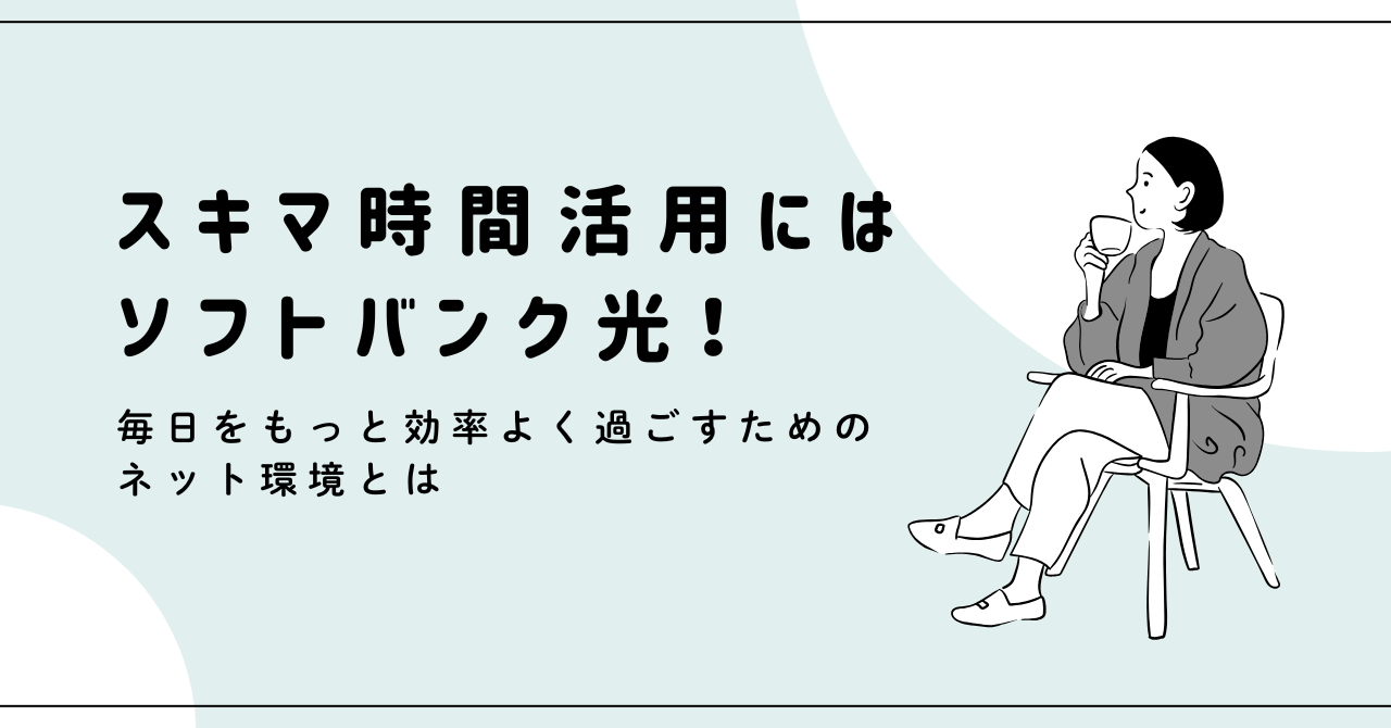 スキマ時間活用にはソフトバンク光！毎日をもっと効率よく過ごすためのネット環境とは