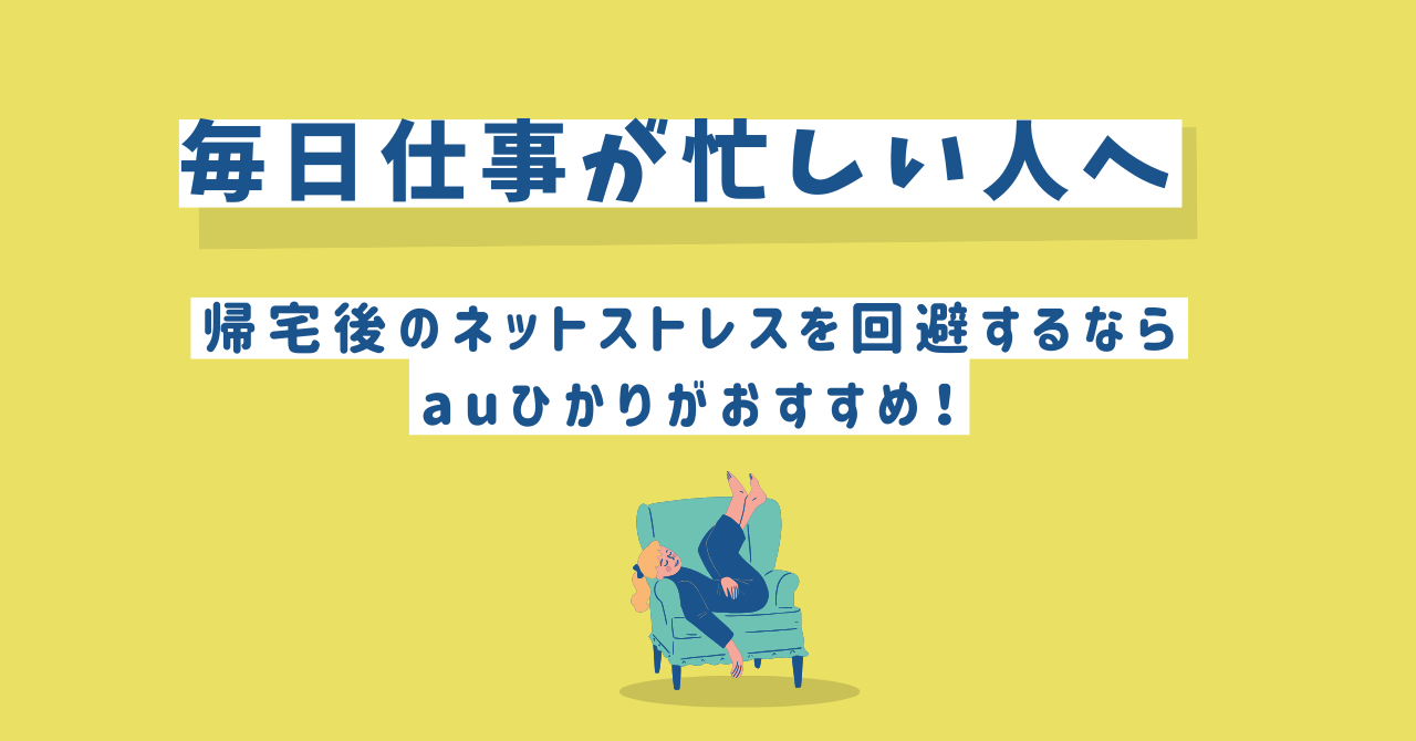 毎日仕事が忙しい人へ｜帰宅後のネットストレスを回避するならauひかりがおすすめ！