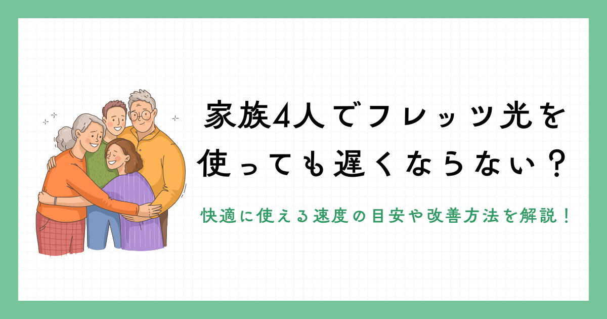 家族4人でフレッツ光を使っても遅くならない？快適に使える速度の目安や改善方法を解説！