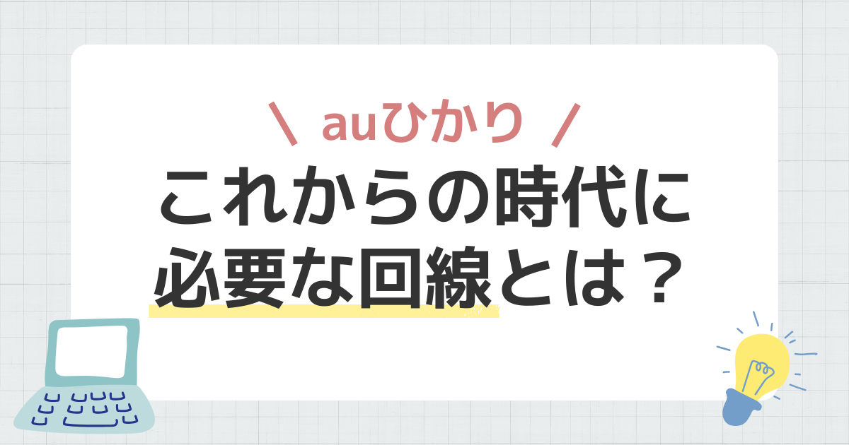 これからの時代に必要な回線とは？auひかりで快適な未来の暮らしを支える