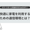 スマートホームを始めるならauひかり！快適に家電を利用するための通信環境とは？